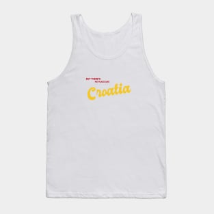 But There's No Place Like Croatia Tank Top